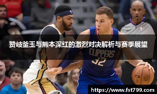 赞岐釜玉与熊本深红的激烈对决解析与赛季展望